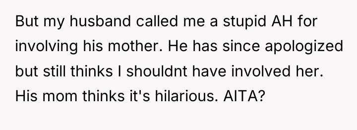 But my husband called me a stupid AH for involving...