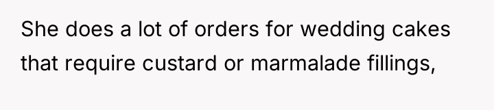 She does a lot of orders for wedding cakes that...