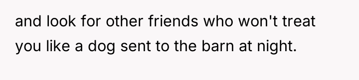 and look for other friends who won't treat you like...