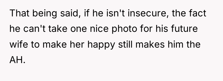 That being said, if he isn't insecure, the fact he...