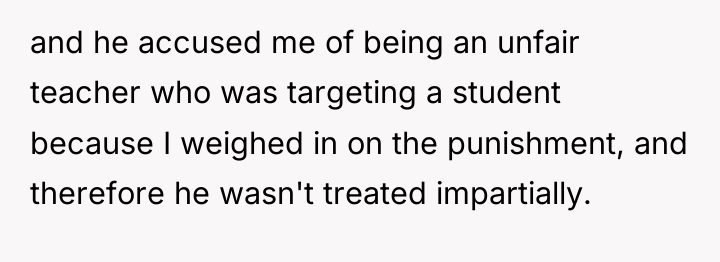 and he accused me of being an unfair teacher who...