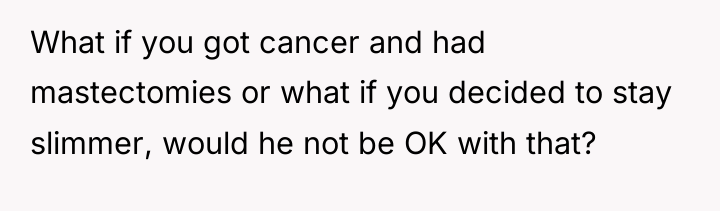What if you got cancer and had mastectomies or what...
