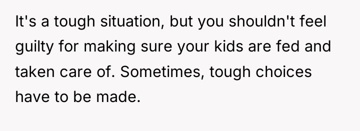 It's a tough situation, but you shouldn't feel guilty for...