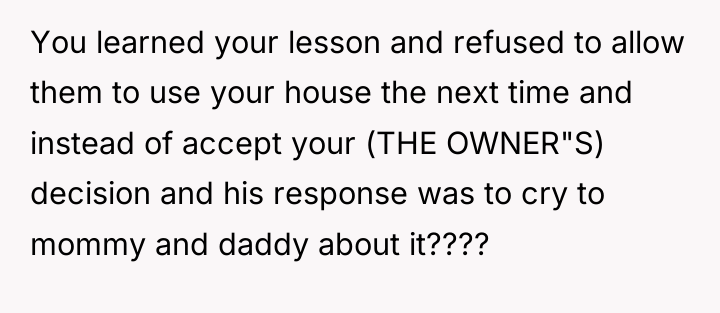 You learned your lesson and refused to allow them to...
