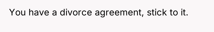 You have a divorce agreement, stick to it.