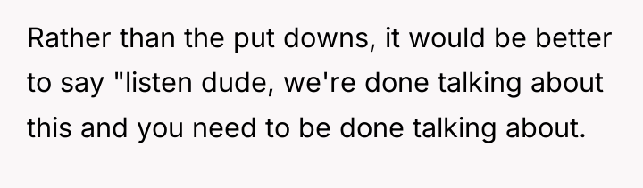 Rather than the put downs, it would be better to...