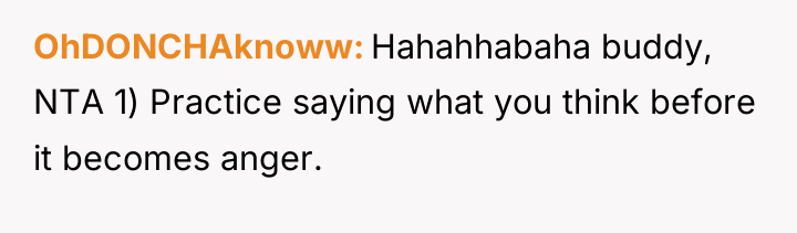 OhDONCHAknoww Hahahhabaha buddy, NTA 1) Practice saying what you think...