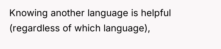 Knowing another language is helpful (regardless of which language),