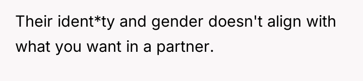 Their ident*ty and gender doesn't align with what you want...