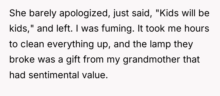She barely apologized, just said, "Kids will be kids," and...