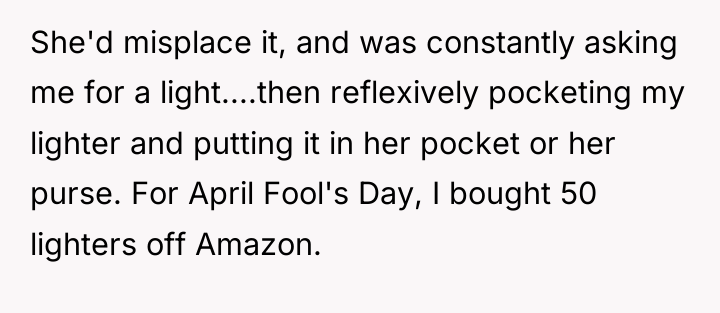 She'd misplace it, and was constantly asking me for a...