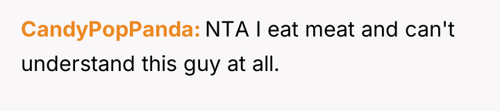 CandyPopPanda NTA I eat meat and can't understand this guy...