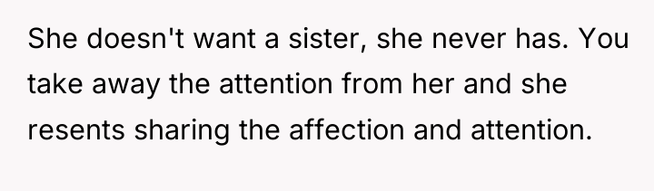She doesn't want a sister, she never has. You take...