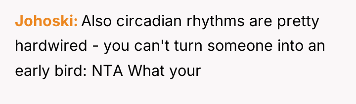 Johoski Also circadian rhythms are pretty hardwired - you can't...
