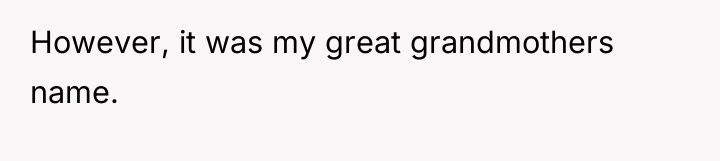 However, it was my great grandmothers name.