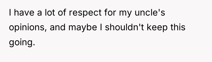 I have a lot of respect for my uncle's opinions,...