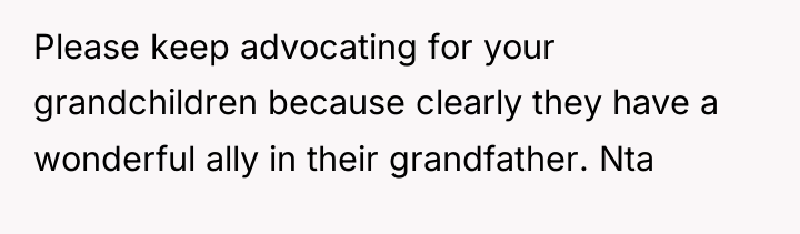 Please keep advocating for your grandchildren because clearly they have...