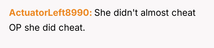 ActuatorLeft8990 She didn't almost cheat OP she did cheat.