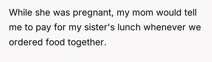 While she was pregnant, my mom would tell me to...