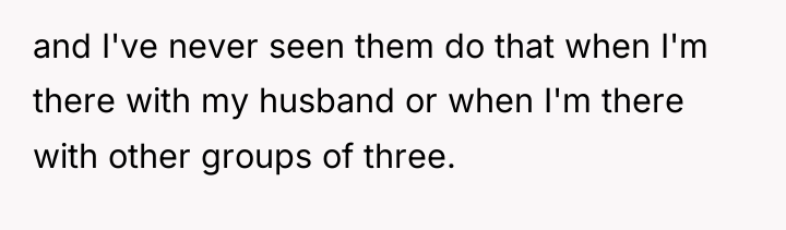 and I've never seen them do that when I'm there...