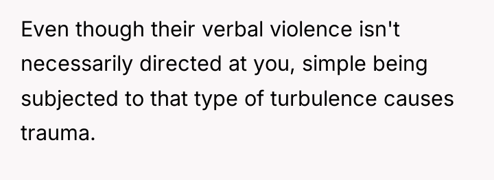 Even though their verbal violence isn't necessarily directed at you,...