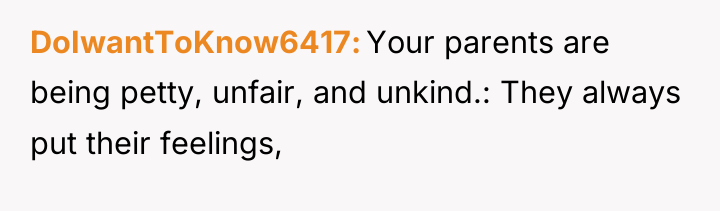 DoIwantToKnow6417 Your parents are being petty, unfair, and unkind.: They...