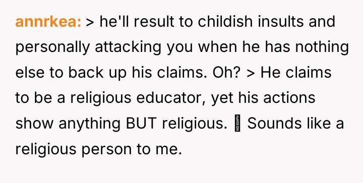 annrkea > he'll result to childish insults and personally attacking...