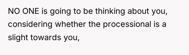 NO ONE is going to be thinking about you, considering...