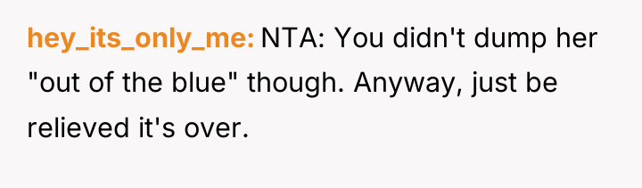 hey_its_only_me NTA: You didn't dump her "out of the blue"...