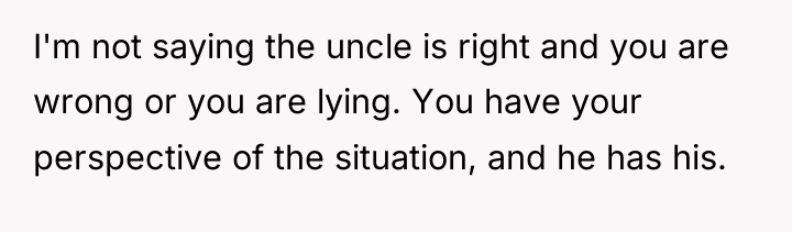 I'm not saying the uncle is right and you are...