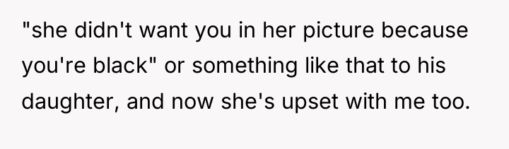 "she didn't want you in her picture because you're black"...