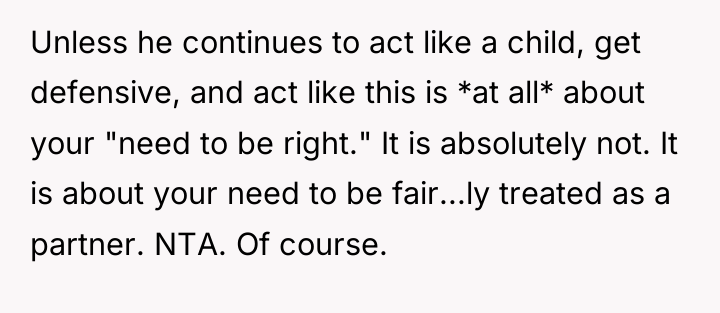 Unless he continues to act like a child, get defensive,...