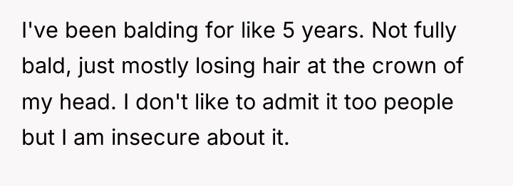 I've been balding for like 5 years. Not fully bald,...