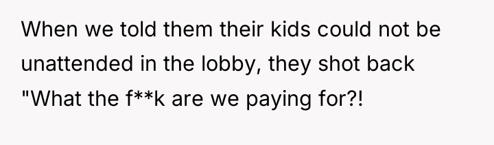When we told them their kids could not be unattended...
