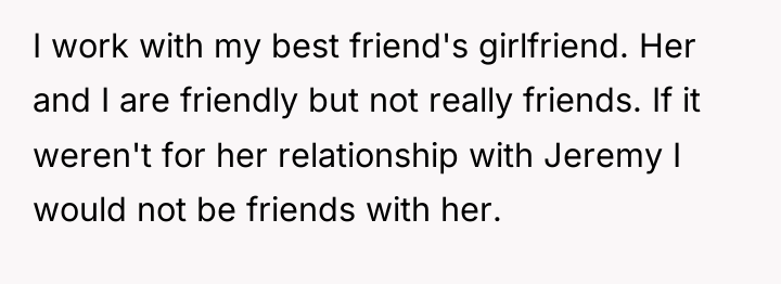 I work with my best friend's girlfriend. Her and I...