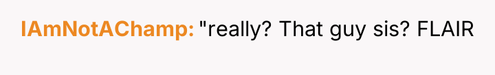IAmNotAChamp "really? That guy sis? FLAIR
