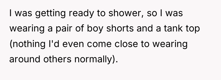 I was getting ready to shower, so I was wearing...