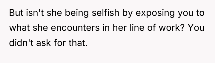 But isn't she being selfish by exposing you to what...