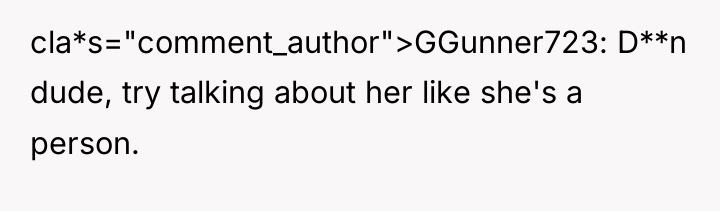 cla*s="comment_author">GGunner723: D**n dude, try talking about her like she's a...