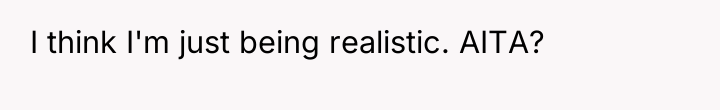 I think I'm just being realistic. AITA?