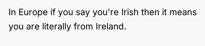 In Europe if you say you're Irish then it means...