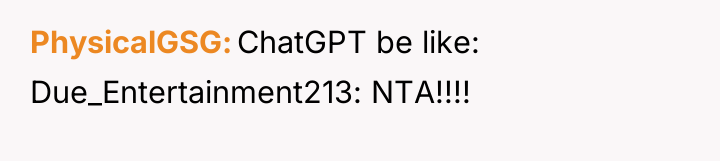 PhysicalGSG ChatGPT be like: Due_Entertainment213: NTA!!!!