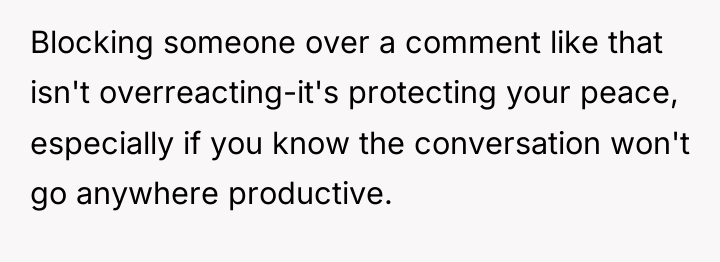 Blocking someone over a comment like that isn't overreacting-it's protecting...