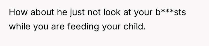 How about he just not look at your b***sts while...