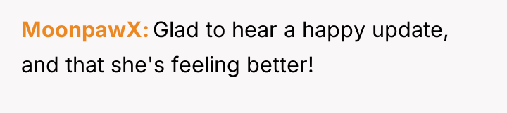 MoonpawX Glad to hear a happy update, and that she's...