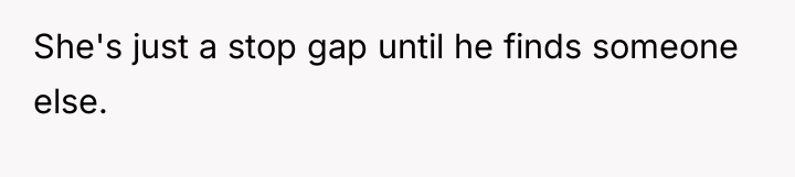 She's just a stop gap until he finds someone else.