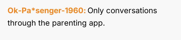Ok-Pa*senger-1960 Only conversations through the parenting app.