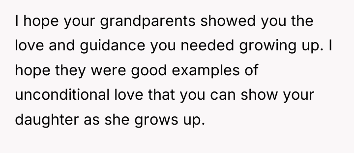 I hope your grandparents showed you the love and guidance...