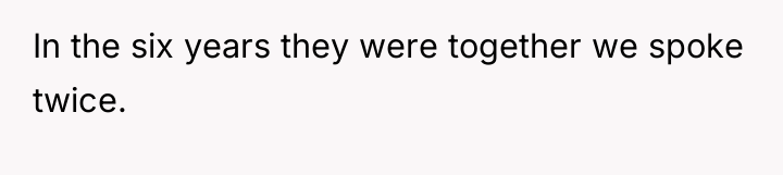 In the six years they were together we spoke twice.