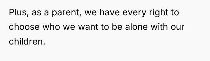 Plus, as a parent, we have every right to choose...